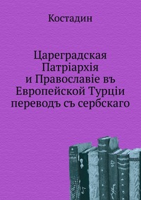 Царьградская Патриархия и Православие в Европейской Турции. перевод с сербского, Костадин, 0000