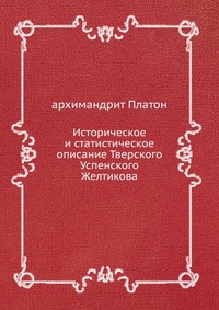 Историческое и статистическое описание Тверского Успенского Желтикова, архимандрит Платон, 0000