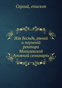 Из бесед, речей и поучений. ректора Могилевской духовной семинарии, Сергий, 0000
