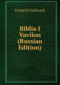 Biblia I Vavilon (Russian Edition), Friedrich Delitzsch, 2011