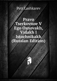 Pravo Tserkovnoe V Ego Osnovakh, Vidakh I Istochnikakh (Russian Edition), Petr Lashkarev, 2011