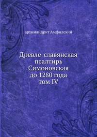 Древле-славянская псалтирь Симоновская до 1280 года. том IV, архимандрит Амфилохий, 0000