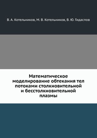 Математическое моделирование обтекания тел потоками столкновительной и бесстолкновительной плазмы, В. А. Котельников, 2010