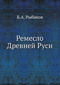 Ремесло Древней Руси, Б.А. Рыбаков, 1948