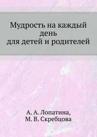 Мудрость на каждый день. для детей и родителей, А. А. Лопатина, 2011