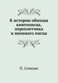 К истории обихода книгописца, переплетчика и иконнаго писца, П. Симони, 1906