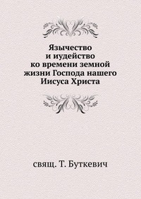 Язычество и иудейство. Ко времени земной жизни Господа нашего Иисуса Христа, Буткевич Т., 0000