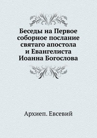 Беседы на Первое соборное послание святаго апостола и Евангелиста Иоанна Богослова, Евсевий, 0000