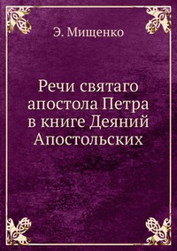 Речи святаго апостола Петра. в книге Деяний Апостольских, Э. Мищенко, 1907