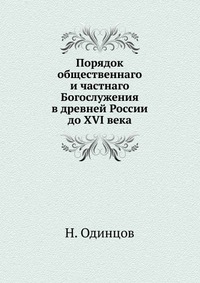 Порядок общественнаго и частнаго Богослужения. в древней России до XVI века, Н. Одинцов, 0000