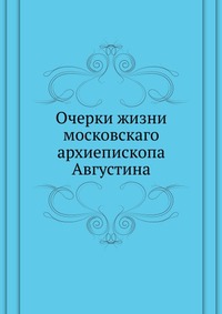 Очерки жизни московскаго архиепископа Августина, сборник, 0000