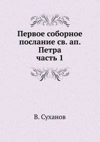 Первое соборное послание св. ап. Петра. часть 1, В. Суханов, 0000