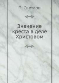 Значение креста в деле Христовом, П. Светлов, 0000
