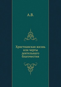 Христианская жизнь. или черты деятельнаго благочестия, А.В., 1912
