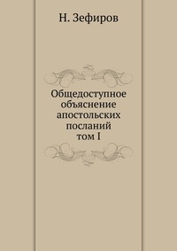 Общедоступное объяснение апостольских посланий. том I, Н. Зефиров, 1911