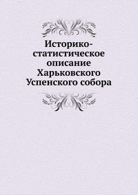 Историко-статистическое описание Харьковского Успенского собора, сборник, 0000