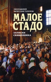 Малое стадо. Записки священника, протоиерей Тулупов Вячеслав, 2011