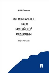 Муниципальное право Российской Федерации. Курс лекций, Гранкин И.В., 2012
