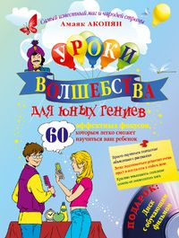 Уроки волшебства для юных гениев. 60 эффектных фокусов, которым легко сможет научиться ваш ребенок (+ CD-ROM), Акопян А.А., 2012