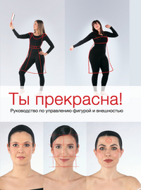 Ты прекрасна! Руководство по управлению фигурой и внешностью, Пе К., 2012