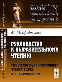 Руководство к выразительному чтению. Искусство художественного чтения вслух и декламирования, Бродовский М.М., 2012