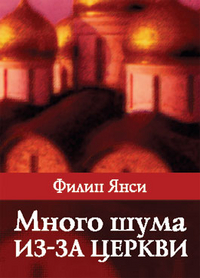 Много шума из-за церкви. Нужна ли церковь в современном мире?, Янси Ф., 2011