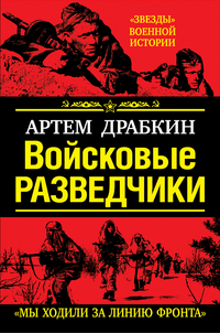Войсковые разведчики. «Мы ходили за линию фронта», Драбкин А.В., 2012