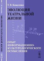 Эволюция театральной жизни: Опыт информационно-культурологического осмысления, Коваленко Т.В., 2012