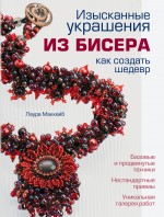 Изысканные украшения из бисера. Как создать шедевр, Маккейб Л., 2012