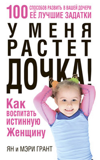 У меня растет дочка! Как воспитать истинную женщину, Грант М., 2012