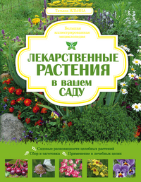 Лекарственные растения в вашем саду. Большая иллюстрированная энциклопедия, Ильина Т.А., 2012
