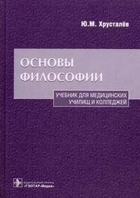 Основы философии. Учебник для медицинских училищ и колледжей. Гриф УМО по медицинскому образованию, Хрусталев Юрий Михайлович, 2012