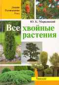 Все хвойные растения. Дизайн. Размножение. Уход, Марковский Ю., 2012