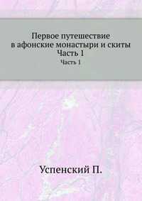 Первое путешествие в афонские монастыри и скиты, Успенский П., 2010