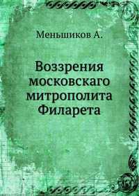 Воззрения московскаго митрополита Филарета, Меньшиков А., 2012