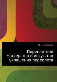 Переплетное мастерство и искусство украшения переплета, Л. Н. Симонов, 2012