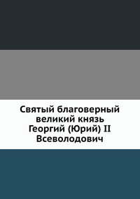 Святый благоверный великий князь Георгий (Юрий) II Всеволодович, , 2012