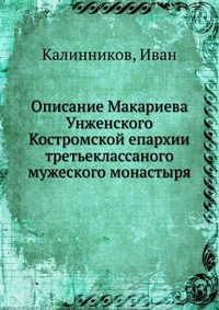 Описание Макариева Унженского Костромской епархии третьеклассаного мужеского монастыря, Калинников, 2012