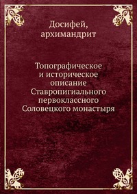 Топографическое и историческое описание Ставропигиального первоклассного Соловецкого монастыря., Досифей, 2012