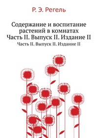 Содержание и воспитание растений в комнатах, Р. Э. Регель, 2012