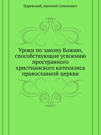 Уроки по закону Божию, способствующие усвоению пространного христианского катехизиса православной церкви, Царевский, 2012