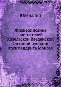 Жизнеописание настоятелей Козельской Введенской Оптиной пустыни архимандрита Моисея, Ювеналий, 2012