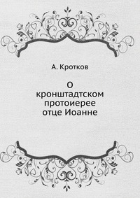 О кронштадтском протоиерее отце Иоанне, А. Кротков, 2012