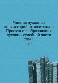 Мнения духовных консисторий относительно Проекта преобразования духовно-судебной части, , 2012