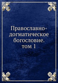 Православно-догматическое богословие. том 1, , 2012