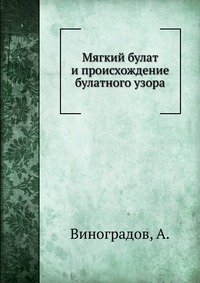 Мягкий булат и происхождение булатного узора, Виноградов, 2012