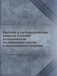 Краткия и систематическия правила о службе деташементов на передовых постах и находящихся в отрядах, , 2012