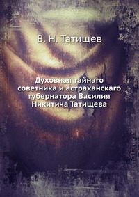 Духовная тайнаго советника и астраханскаго губернатора Василия Никитича Татищева, В. Н. Татищев, 2012