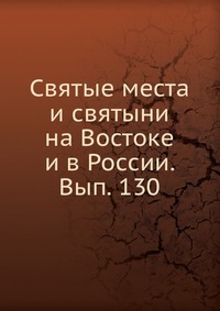 Святые места и святыни на Востоке и в России. Вып. 130, , 2012