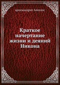 Краткое начертание жизни и деяний Никона, архимандрит Аполлос, 2012